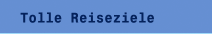 Tolle Reiseziele